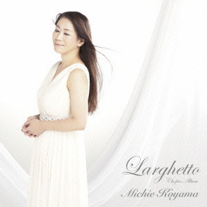 KOYAMA MICHIE / 小山実稚恵 / LARGHETTO - CHOPIN ALBUM / ラルゲット-ショパン・アルバム