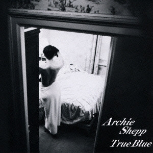 ARCHIE SHEPP / アーチー・シェップ / TRUE BLUE / トゥルー・ブルー