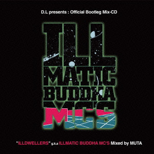 BUDDHA BRAND aka ILLMATIC BUDDHA MC'S / BUDDHA BRAND / D.L presents : Official Bootleg Mix-CD "ILLDWELLERS" g.k.a ILLMATIC BUDDHA MC'S Mixed by MUTA"