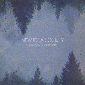 NEW IDEA SOCIETY / ニューアイディアソサイエティー / Somehow Disappearing