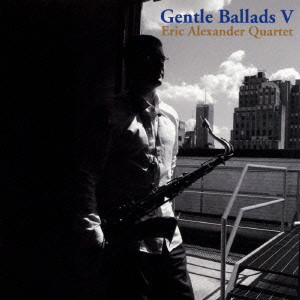 ERIC ALEXANDER / エリック・アレキサンダー / Gentle Ballads 5 / ジェントル・バラッズ 5