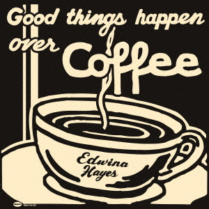 EDWINA HAYES / エデウィナ・ヘイズ / Good Things Happen Over Coffee 