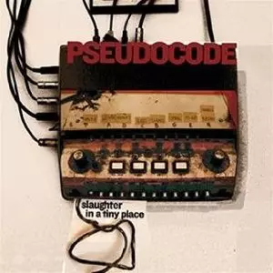 PSEUDOCODE / SLAUGHTER IN A TINY PLACE