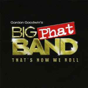 GORDON GOODWIN'S BIG PHAT BAND / ビッグ・ファット・バンド / That's How We Roll / ザッツ・ハウ・ウィ・ロール 
