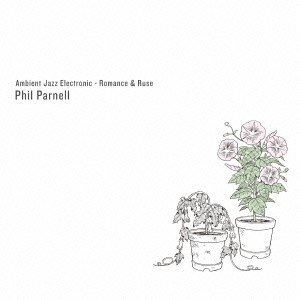 PHIL PARNELL / フィル・パーネル / Ambient Jazz Electronic - Romance And Rust / アンビエント・ジャズ・エレクトロニック-ロマンス&ルース- 