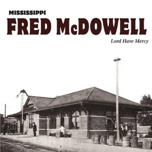 MISSISSIPPI FRED MCDOWELL / ミシシッピ・フレッド・マクダウェル / LORD HAVE MERCY (LP 180G)