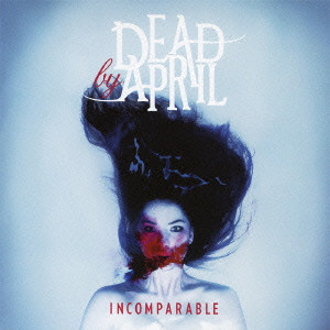 DEAD BY APRIL / デッド・バイ・エイプリル / INCOMPARABLE