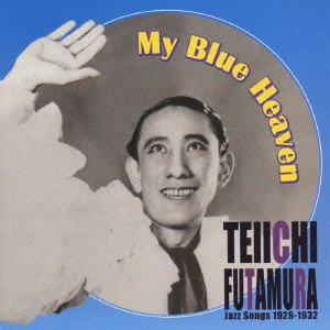 TEIICHI FUTAMURA / 二村定一 / MY BLUE HEAVEN TEIICHI FUTAMURA JAZZ SONGS 1928 - 1932 / 私の青空~二村定一ジャズ・ソングス