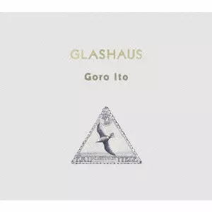 ITO GORO / 伊藤ゴロー / Glashaus / グラスハウス