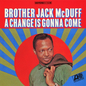 JACK MCDUFF (BROTHER JACK MCDUFF) / ジャック・マクダフ (ブラザー・ジャック・マクダフ) / A CHANGE IS GONNA COME / ア・チェンジ・イズ・ゴナ・カム