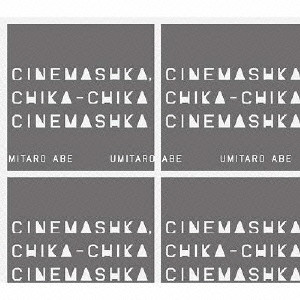 UMITARO ABE / 阿部海太郎 / Cinemashka,chika-chika cinemashka