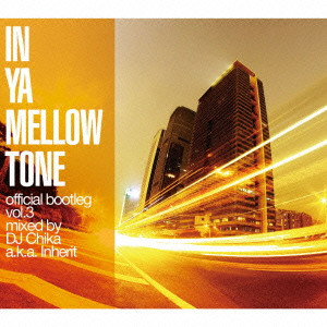 DJ CHIKA for CRADLE aka INHERIT / DJチカ インヘリット  / IN YA MELLOW TONE OFFICIAL BOOTLEG VOL.3 MIXED BY DJ CHIKA A.K.A.INHERIT