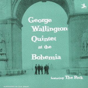 GEORGE WALLINGTON / ジョージ・ウォーリントン / GEORGE WALLINGTON QUINTET AT THE BOHEMIA / ライヴ・アット・カフェ・ボヘミア