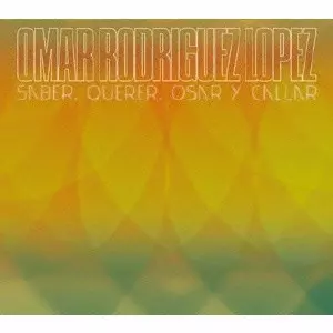 OMAR A. RODRIGUEZ-LOPEZ / オマー・アルフレッド・ロドリゲス・ロペス / SABER, QUERER, OSAR Y CALLAR
