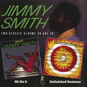 JIMMY SMITH / ジミー・スミス / SIT ON IT/UNFINISHED BUSINESS / シット・オン・イット＋アンフィニッシュド・ビジネス