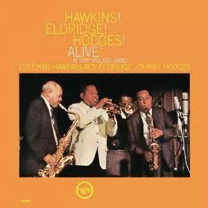 COLEMAN HAWKINS & ROY ELDRIDGE & JOHNNY HODGES / コールマン・ホーキンス&ロイ・エルドリッジ&ジョニー・ホッジス / HAWKINS! ELDRIDGE! HODGES! ALIVE! + ALIVE! AT THE VILLAGE GATE! / ホーキンス!エルドリッジ!ホッジス!アライヴ!+ジェリコの戦い