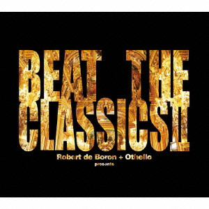 ROBERT DE BORON + OTHELLO / ロバート・デ・ボロン,オセロ / BEAT THE CLASSICS 2 / ビート・ザ・クラシックス・ツー