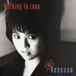 REBECCA / レベッカ / NOTHING TO LOSE / Nothing To Lose 
