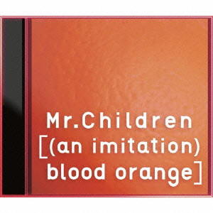Mr.Children / ミスター・チルドレン / [(an imitation) blood orange]