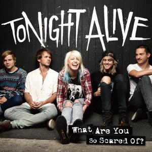 Tonight Alive / WHAT ARE YOU SO SCARED OF? / ホワット・アー・ユー・ソー・スケアド・オブ？