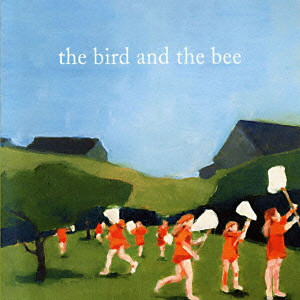 THE BIRD AND THE BEE / バード&ザ・ビー / THE BIRD AND THE BEE / ザ・バード&ザ・ビー