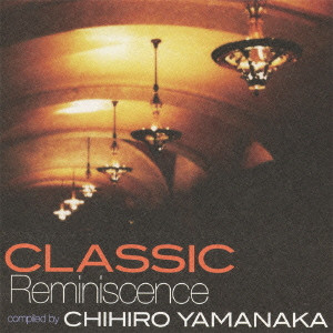 CHIHIRO YAMANAKA / 山中千尋 / クラシック・レミニセンス~conpiled by 山中千尋