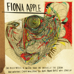 FIONA APPLE / フィオナ・アップル / THE IDLER WHEEL IS WISER THAN THE DRIVER OF THE SCREW AND WHIPPING CORDS WILL SERVE YOU MORE THAN THE ROPES WILL EVER DO / アイドラー・ホイール