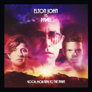 ELTON JOHN VS PNAU / エルトン・ジョン vs プナウ / GOOD MORNING TO THE NIGHT / グッド・モーニング・トゥ・ザ・ナイト