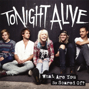 Tonight Alive / WHAT ARE YOU SO SCARED OF? / ホワット・アー・ユー・ソー・スケアド・オブ?