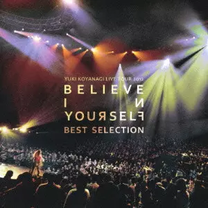 YUKI KOYANAGI / 小柳ゆき / YUKI KOYANAGI LIVE TOUR 2012 'BELIEVE IN YOURSELF' BEST SELECTION / YUKI KOYANAGI LIVE TOUR 2012「Believe in yourself」Best Selection