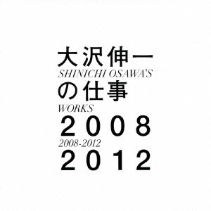 SHINICHI OSAWA / 大沢伸一 / SHINICHI OSAWA'S WORKS 2008 - 2012 / 大沢伸一の仕事　２００８－２０１２