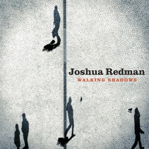 JOSHUA REDMAN / ジョシュア・レッドマン / Walking Shadows / ウォーキング・シャドウズ