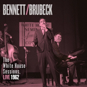 TONY BENNETT & DAVE BRUBECK / トニー・ベネット&デイヴ・ブルーベック / THE WHITE HOUSE SESSIONS. LIVE 1962 / 【ホワイトハウス・セッションズ:ライヴ1962】
