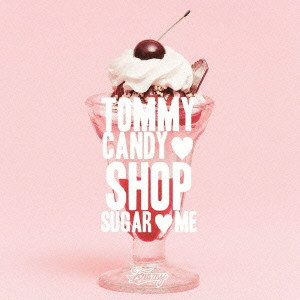 TOMMY FEBRUARY6 / TOMMY CANDY SHOP    SUGAR    ME