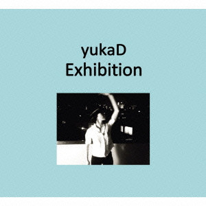 YUKAD / yukaD / EXHIBITION / Ｅｘｈｉｂｉｔｉｏｎ