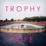 TROPHY WIFE / TROPHY WIFE / TROPHY WIFE