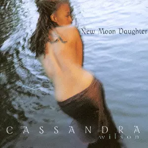 NEW MOON DAUGHTER / ニュー・ムーン・ドーター/CASSANDRA WILSON