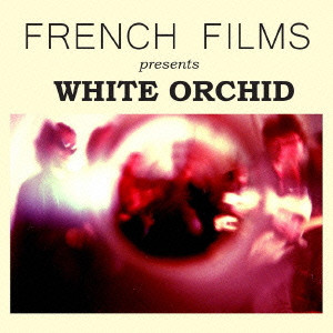 WHITE ORCHID / ホワイト・オーキッド/FRENCH FILMS/フレンチ・フィルムス｜ROCK / POPS /  INDIE｜ディスクユニオン・オンラインショップ｜diskunion.net