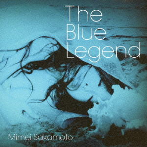 SAKAMOTO MIMEI / さかもと未明 / THE BLUE LEGEND / 青い伝説
