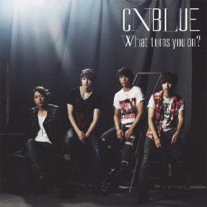 C.N.Blue / WHAT TURNS YOU ON? / What turns you on?