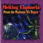 MELTING EUPHORIA / FROM THE MADNESS WE BEGAN