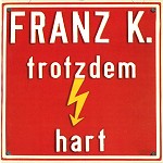 FRANZ K. / TROTZDEM HART