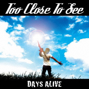 TOO CLOSE TO SEE / DAYS ALIVE