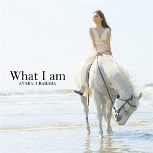 AYAKA HIRAHARA / 平原綾香 / WHAT I AM / What I am