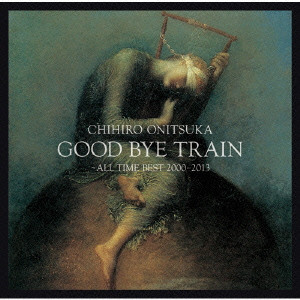 CHIHIRO ONITSUKA / 鬼束ちひろ / GOOD BYE TRAIN - ALL TIME BEST 2000 - 2012 / GOOD BYE TRAIN~ALL TIME BEST 2000-2012