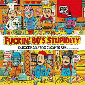 QUICKDEAD,TOO CLOSE TO SEE / QUICKDEAD / TOO CLOSE TO SEE / FUCKIN' 80'S STUPIDITY / Fuckin’80’s Stupidity