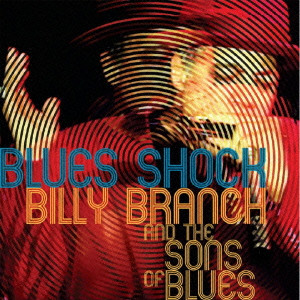 BILLY BRANCH & THE SONS OF BLUES / ビリー・ブランチ&ザ・サンズ・オブ・ブルース / BLUES SHOCK / ブルース・ショック