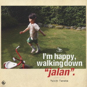 YUICHI TANAKA / 田中裕一 / I'M HAPPY.WALKING DOWN'JALAN'. / I’m happy,walking down“jalan”.