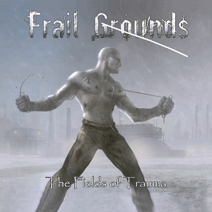 FRAIL GROUNDS / FIELDS OF TRAUMA