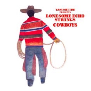 YASUSHI IDE PRESENTS LONESOME ECHO STRINGS / COWBOYS